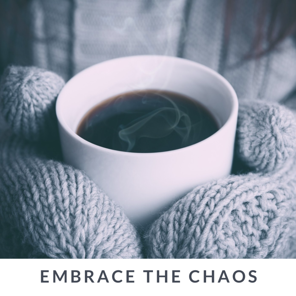 Embrace The Chaos.