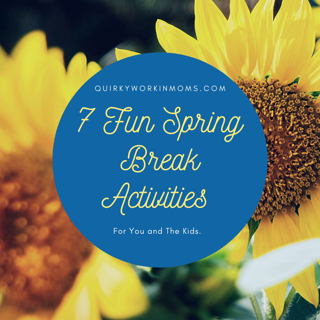 7 Fun Spring Break Activities For You and The Kids.